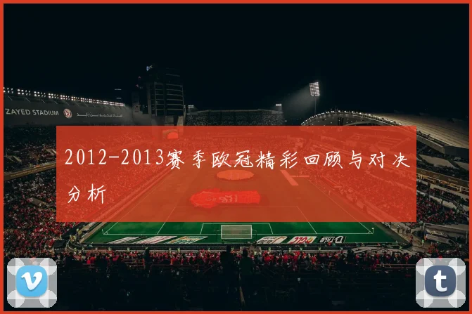 2012-2013赛季欧冠精彩回顾与对决分析