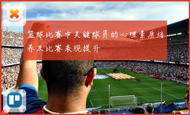 篮球比赛中关键球员的心理素质培养及比赛表现提升