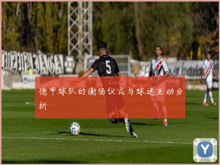 德甲球队的谢场仪式与球迷互动分析